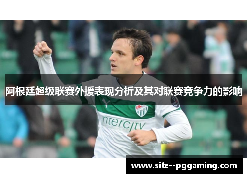 阿根廷超级联赛外援表现分析及其对联赛竞争力的影响